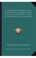 A Historical Inquiry Into The Principal Circumstances And Events Relative To The Late Emperor Napoleon (1824)