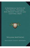 A Historical Sketch Of The Origin, Progress, And Present State Of Gas-Lighting (1827): (English)