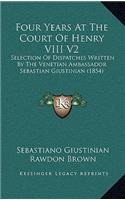 Four Years At The Court Of Henry VIII V2: Selection Of Dispatches Written By The Venetian Ambassador Sebastian Giustinian (1854)