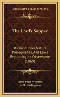 The Lord's Supper: Its Institution, Nature, Prerequisites, and Laws Regulating Its Observance (1869)