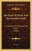 Hour Of Death And The Invisible World: A Collection Of Opinions And Facts (1882)