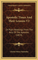 Apostolic Times And Their Lessons V2: Or Plain Readings From The Acts Of The Apostles (1874)