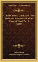 C. Julii Caesaris Que Extant Cum Notis And Animadversionibus Dionysii Vossii Part 2 (1697)