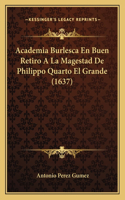 Academia Burlesca En Buen Retiro A La Magestad De Philippo Quarto El Grande (1637)