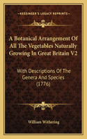 A Botanical Arrangement Of All The Vegetables Naturally Growing In Great Britain V2: With Descriptions Of The Genera And Species (1776)(English)
