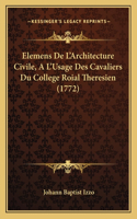 Elemens De L'Architecture Civile, A L'Usage Des Cavaliers Du College Roial Theresien (1772): (French)