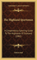 Highland Sportsman: A Compendious Sporting Guide To The Highlands Of Scotland (1882)