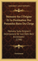 Memoire Sur L'Origine Et La Destination Des Pretendus Biens Du Clerge: Memoira Sulla Origine E Destinazione De' Cosi Detti Beni Ecclesiastici (1798)(French)