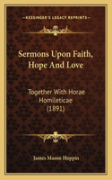 Sermons Upon Faith, Hope And Love: Together With Horae Homileticae (1891)