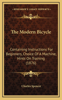 The Modern Bicycle: Containing Instructions For Beginners, Choice Of A Machine, Hints On Training (1876)