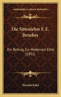Die Sittenlehre F. E. Benekes: Ein Beitrag Zur Modernen Ethik (1892)(German)