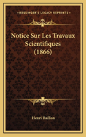 Notice Sur Les Travaux Scientifiques (1866)