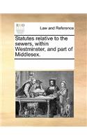 Statutes Relative to the Sewers, Within Westminster, and Part of Middlesex.