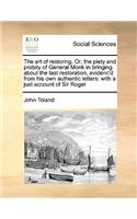 The art of restoring. Or, the piety and probity of General Monk in bringing about the last restoration, evidenc'd from his own authentic letters: with a just account of Sir Roger