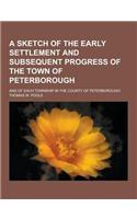 A Sketch of the Early Settlement and Subsequent Progress of the Town of Peterborough; And of Each Township in the County of Peterborough: (English)
