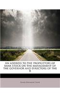 An Address to the Proprietors of Bank Stock on the Management of the Governor and Directors of the B