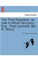 The Third Napoleon: An Ode to Alfred Tennyson, Esq., Poet Laureate. [by R. Story.]