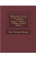 Babylonian Records in the Library of J. Pierpont Morgan, Volume 1