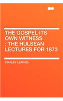 The Gospel Its Own Witness: The Hulsean Lectures for 1873