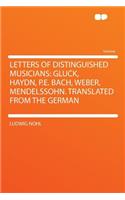 Letters of Distinguished Musicians: Gluck, Haydn, P.E. Bach, Weber, Mendelssohn. Translated from the German: Gluck, Haydn, P.E. Bach, Weber, Mendelssohn. Translated from the German