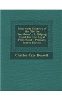 Tabernacle Shadows of the Better Sacrifices.: A Helping Hand for the Royal Priesthood - Primary Source Edition