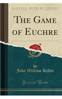 The Game of Euchre (Classic Reprint)