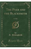 The Peer and the Blacksmith: A Tale (Classic Reprint)