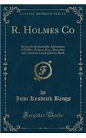 R. Holmes Co: Being the Remarkable Adventures of Raffles Holmes, Esq., Detective and Amateur Cracksman by Birth (Classic Reprint)