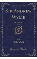 Sir Andrew Wylie, Vol. 2 of 3: Of That Ilk (Classic Reprint)(English)