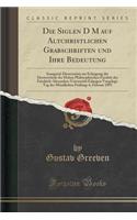 Die Siglen D M Auf Altchristlichen Grabschriften Und Ihre Bedeutung: Inaugural-Dissertation Zur Erlangung Der Doctorwurde Der Hohen Philosophischen Facultat Der Friedrich-Alexanders-Universitat Erlangen Vorgelegt; Tag Der Mundlichen Prufung: 6, Feb