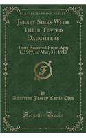 Jersey Sires with Their Tested Daughters: Tests Received from Apr; 1, 1909, to Mar; 31, 1910 (Classic Reprint)