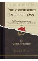 Philosophisches Jahrbuch, 1899, Vol. 12: Auf Veranlassung Und Mit UnterstÃ¼tzung Der GÃ¶rres-Gesellschaft (Classic Reprint)