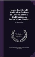 Leben, Tod, Gericht Und End-Urtheil Des in Lasteren Lebend- Und Sterbenden Boshafftisten Sunders: In 24 Sermonen