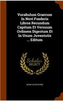 Vocabulum Graecum In Novi Foederis Libros Recundum Capitum Et Versuum Ordinem Digestum Et In Usum Juventutis ... Editum