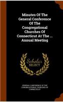 Minutes of the General Conference of the Congregational Churches of Connecticut at the ... Annual Meeting