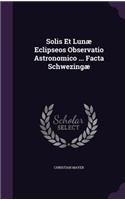 Solis Et Lunæ Eclipseos Observatio Astronomico ... Facta Schwezingæ: (English)