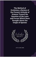 Method of Evolution; a Review of the Present Attitude of Science Toward the Question of the Laws and Forces Which Have Brought About the Origin of Species