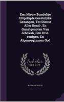 Een Nieuw Bundeltje Uitgekipte Geestelyke Gezangen, Tot Dienst Aller Bond-, En Gunstgenoten Van Jehovah, Den Drie-eenigen, En Algenoegzamen God