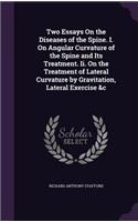 Two Essays On the Diseases of the Spine. I. On Angular Curvature of the Spine and Its Treatment. Ii. On the Treatment of Lateral Curvature by Gravitation, Lateral Exercise &c