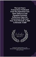 The Last Year's Transactions Vindicated from the Aspersions Cast Upon Them in a Late Pamphlet Entituled Reflections Upon the Occurrences of the Last Year, from Novemb. 5, 1688 to Novemb. 5 1689