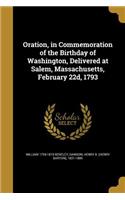 Oration, in Commemoration of the Birthday of Washington, Delivered at Salem, Massachusetts, February 22d, 1793