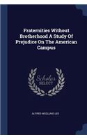 Fraternities Without Brotherhood a Study of Prejudice on the American Campus