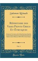 Rï¿½pertoire Des Vases Peints Grecs Et ï¿½trusques, Vol. 1: Peintures de Vases Gravï¿½es Dans l'Atlas Et Le Compte-Rendu de St.-Pï¿½tersbourg, Les Monumenti, Annali Et Memorie de l'Institut de Rome, l'Archaeologische Zeitung, Le Bulletino Napolitan: Peintures de Vases Gravï¿½es Dans l'Atlas Et Le Compte-Rendu de St.-Pï¿½tersbourg, Les Monumenti, Annali Et Memorie de l'Institut de Rome, l'Archaeo