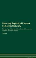 Reversing Superficial Pustular Folliculitis: Naturally The Raw Vegan Plant-Based Detoxification & Regeneration Workbook for Healing Patients. Volume 2