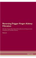 Reversing Trigger Finger: Kidney Filtration The Raw Vegan Plant-Based Detoxification & Regeneration Workbook for Healing Patients. Volume 5