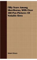 Fifty Years Among Shorthorns, with Over 300 Pen Pictures of Notable Sires