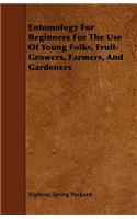 Entomology For Beginners For The Use Of Young Folks, Fruit-Growers, Farmers, And Gardeners