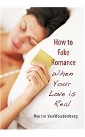 How to Fake Romance: When Your Love is Real