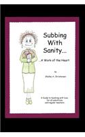 Subbing with Sanity... ...a Work of the Heart: A Guide to Teaching with Love, for All Substitute and Regular Teachers