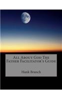 All About God The Father Facilitator's Guide